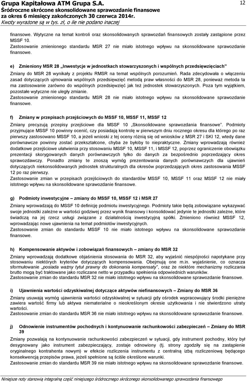 e) Zmieniony MSR 28 Inwestycje w jednostkach stowarzyszonych i wspólnych przedsięwzięciach Zmiany do MSR 28 wynikały z projektu RMSR na temat wspólnych porozumień.
