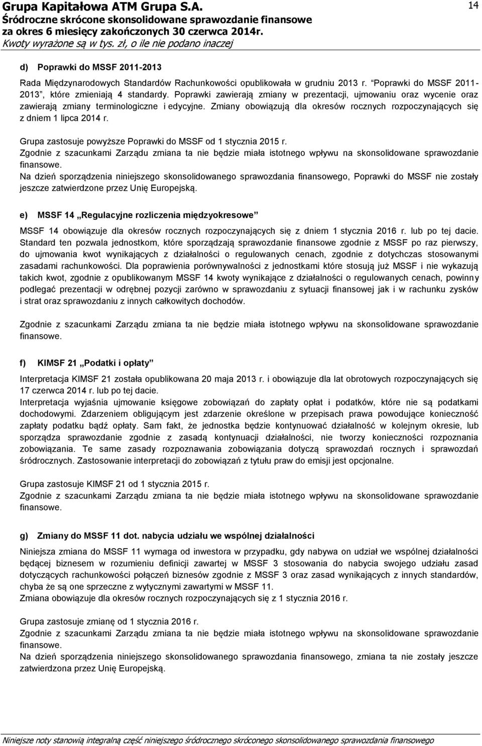 Grupa zastosuje powyższe Poprawki do MSSF od 1 stycznia 2015 r. Zgodnie z szacunkami Zarządu zmiana ta nie będzie miała istotnego wpływu na skonsolidowane sprawozdanie finansowe.
