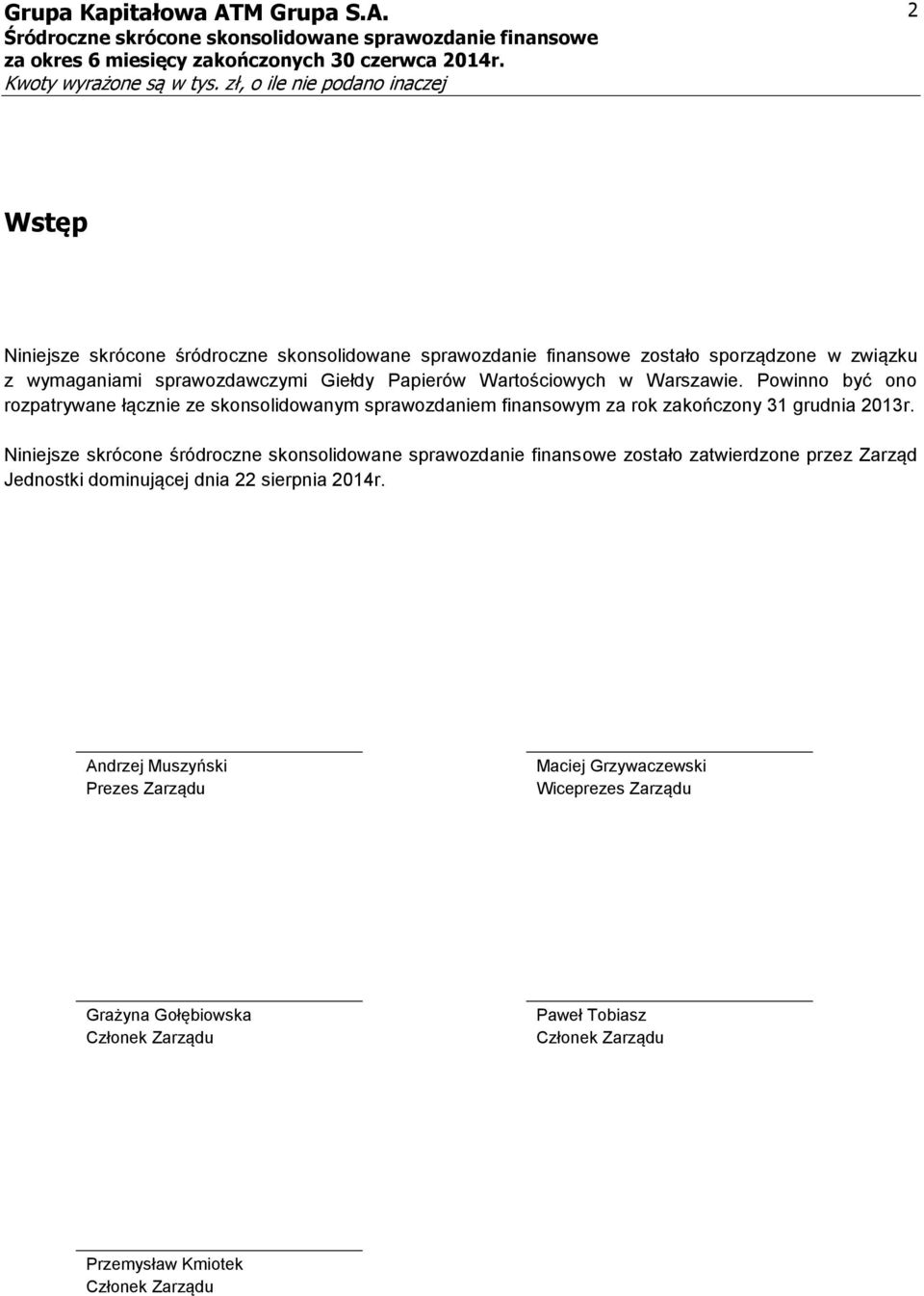 Niniejsze skrócone śródroczne skonsolidowane sprawozdanie finansowe zostało zatwierdzone przez Zarząd Jednostki dominującej dnia 22 sierpnia 2014r.