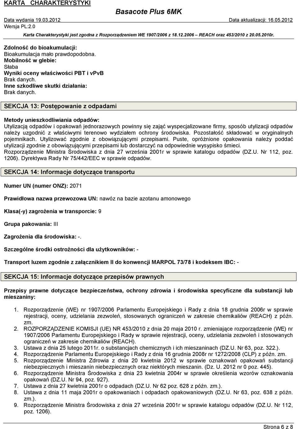 jednorazowych powinny się zająć wyspecjalizowane firmy, sposób utylizacji odpadów należy uzgodnić z właściwymi terenowo wydziałem ochrony środowiska. Pozostałość składować w oryginalnych pojemnikach.