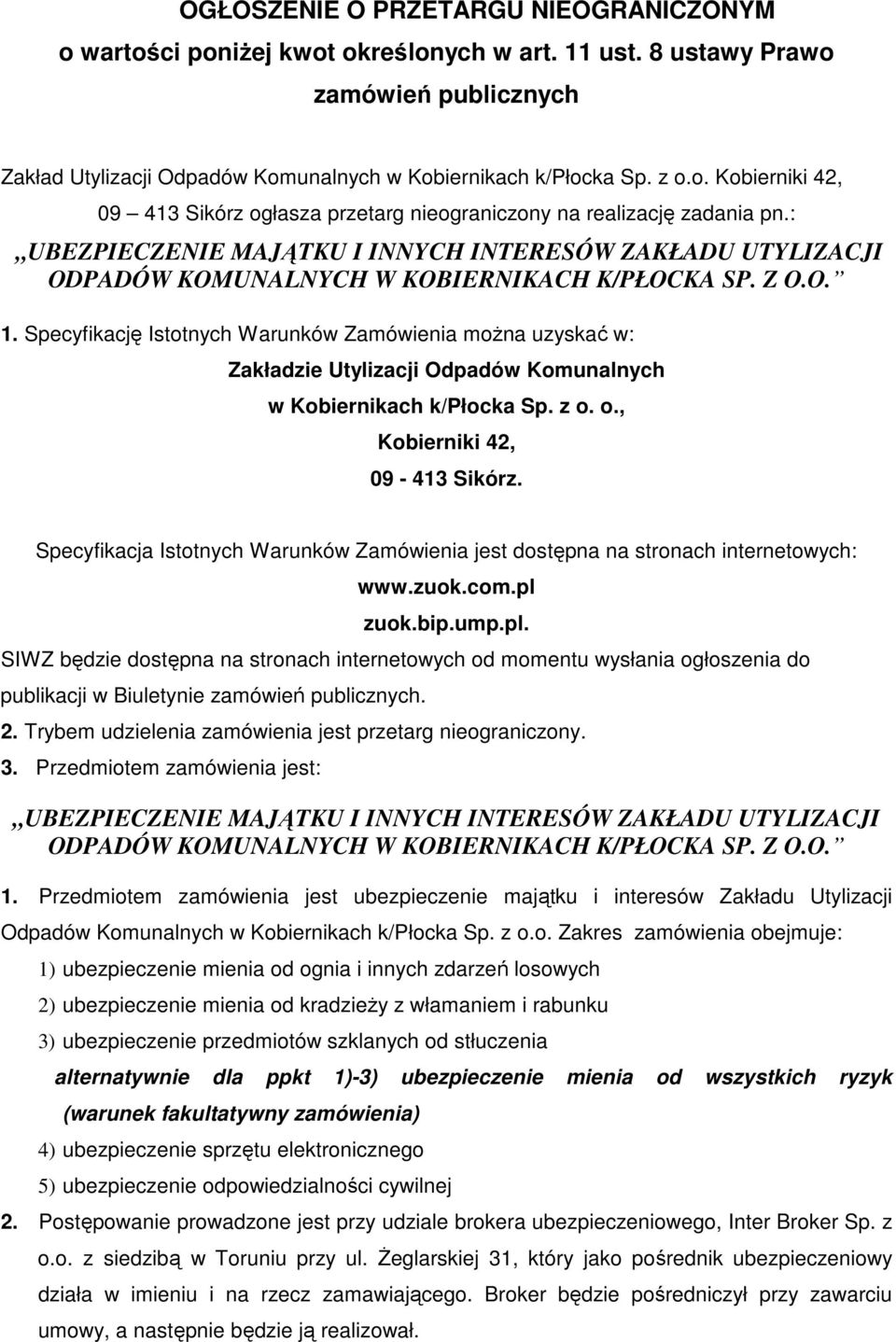 Specyfikację Istotnych Warunków Zamówienia można uzyskać w: Zakładzie Utylizacji Odpadów Komunalnych w Kobiernikach k/płocka Sp. z o. o., Kobierniki 42, 09-413 Sikórz.