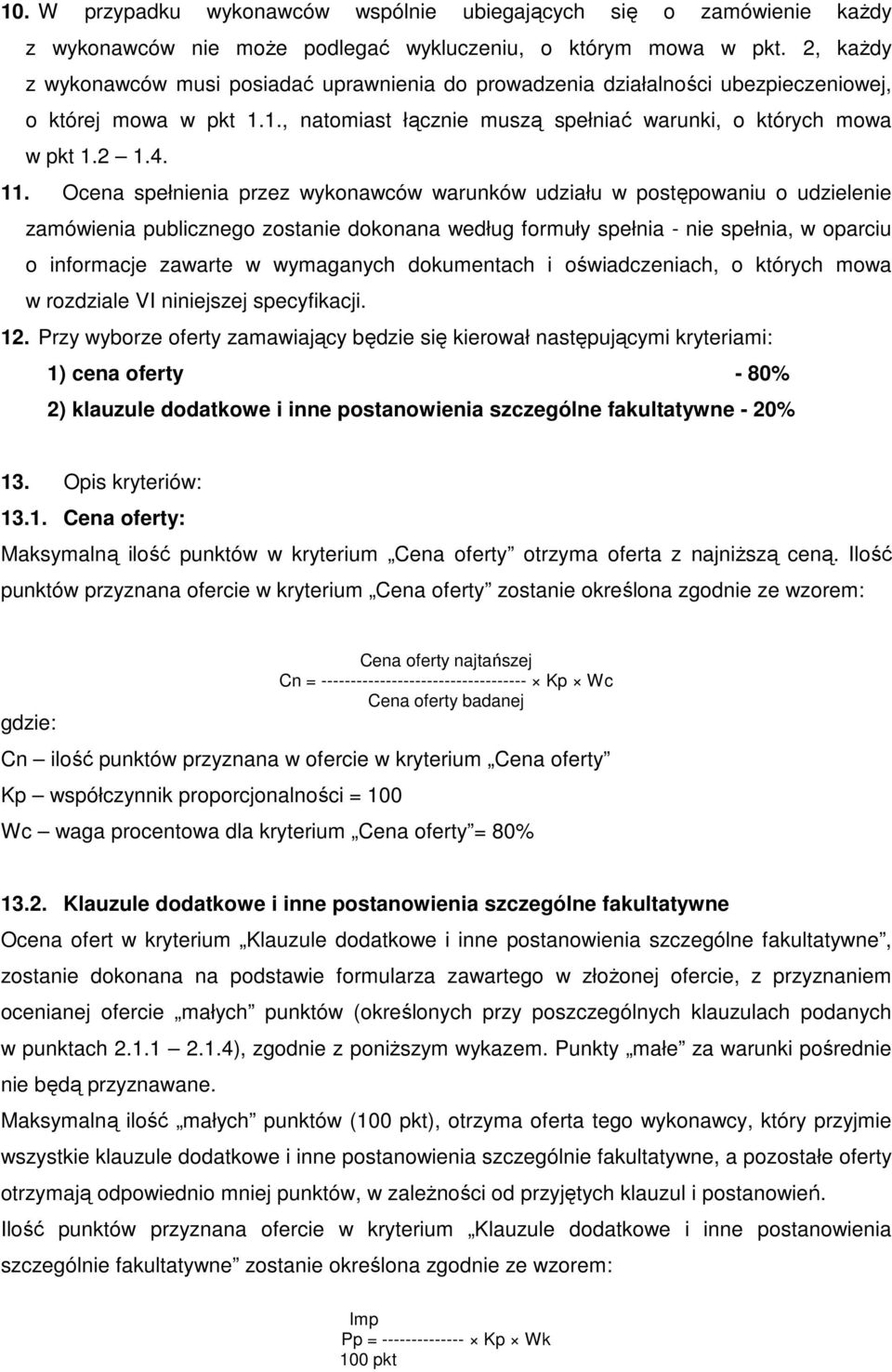 Ocena spełnienia przez wykonawców warunków udziału w postępowaniu o udzielenie zamówienia publicznego zostanie dokonana według formuły spełnia - nie spełnia, w oparciu o informacje zawarte w