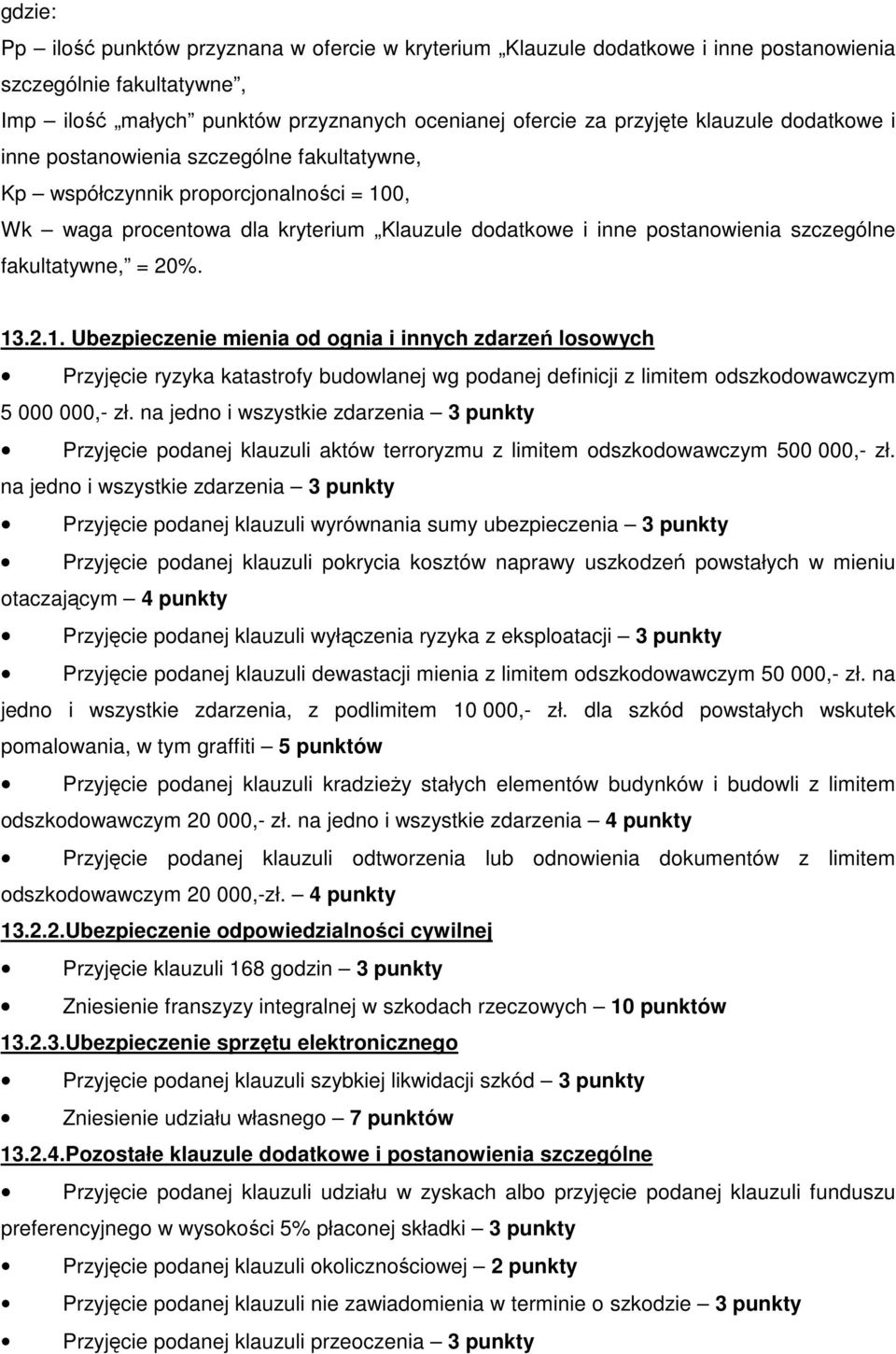 20%. 13.2.1. Ubezpieczenie mienia od ognia i innych zdarzeń losowych Przyjęcie ryzyka katastrofy budowlanej wg podanej definicji z limitem odszkodowawczym 5 000 000,- zł.