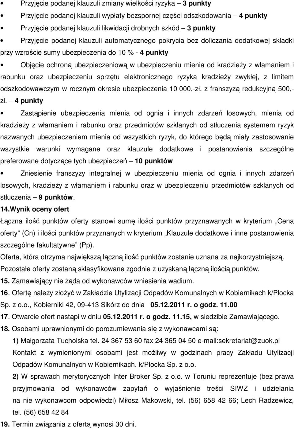 kradzieży z włamaniem i rabunku oraz ubezpieczeniu sprzętu elektronicznego ryzyka kradzieży zwykłej, z limitem odszkodowawczym w rocznym okresie ubezpieczenia 10 000,-zł.