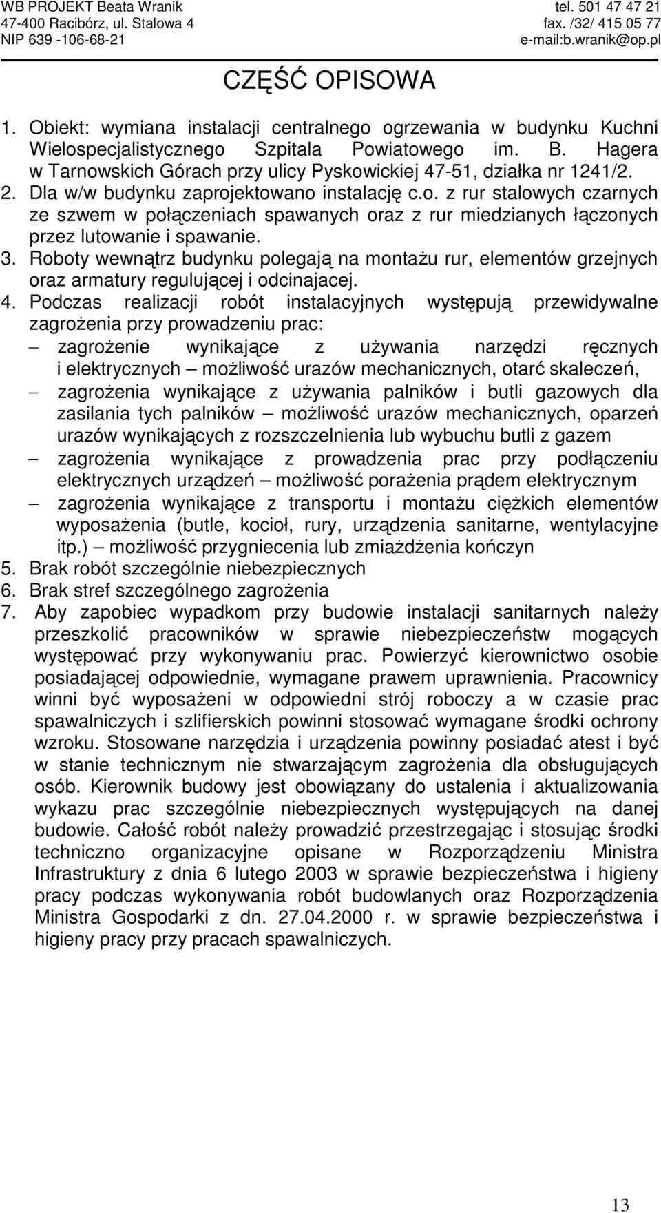 3. Roboty wewnątrz budynku polegają na montaŝu rur, elementów grzejnych oraz armatury regulującej i odcinajacej. 4.