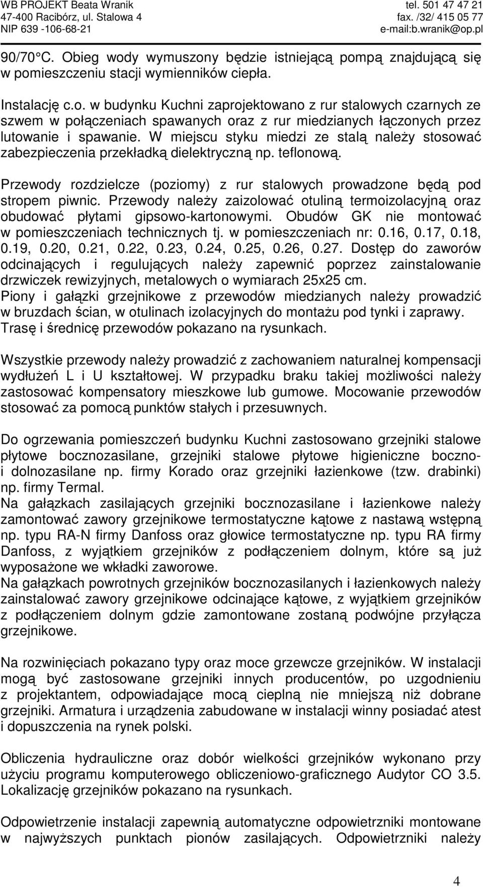 Przewody naleŝy zaizolować otuliną termoizolacyjną oraz obudować płytami gipsowo-kartonowymi. Obudów GK nie montować w pomieszczeniach technicznych tj. w pomieszczeniach nr: 0.16, 0.17, 0.18, 0.19, 0.