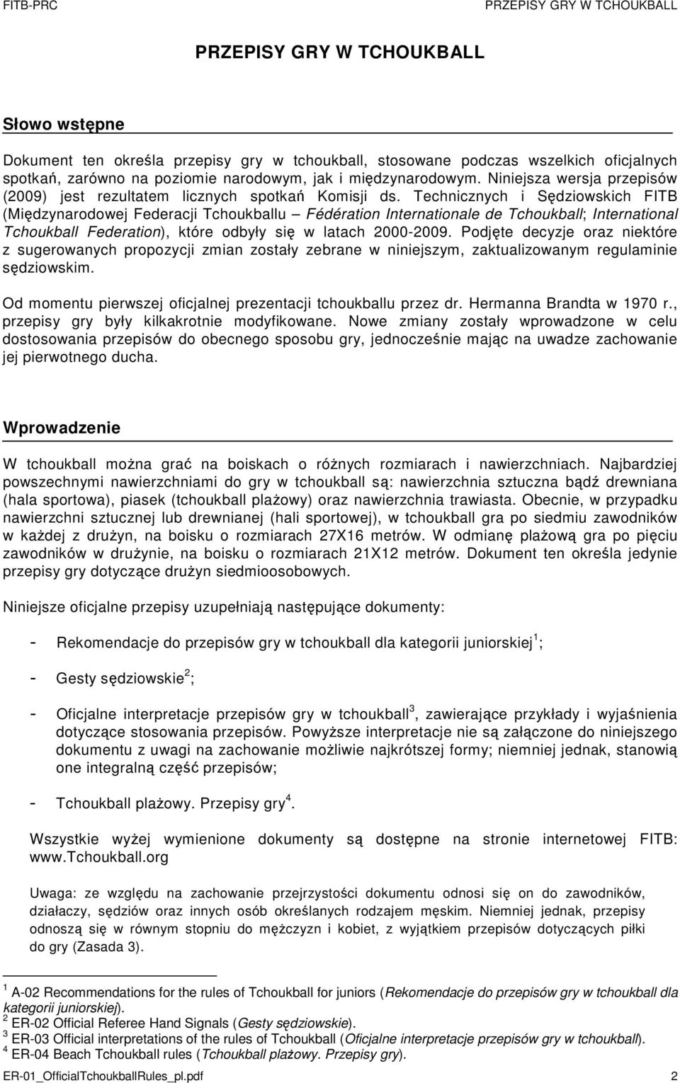 Technicznych i Sędziowskich FITB (Międzynarodowej Federacji Tchoukballu Fédération Internationale de Tchoukball; International Tchoukball Federation), które odbyły się w latach 2000-2009.