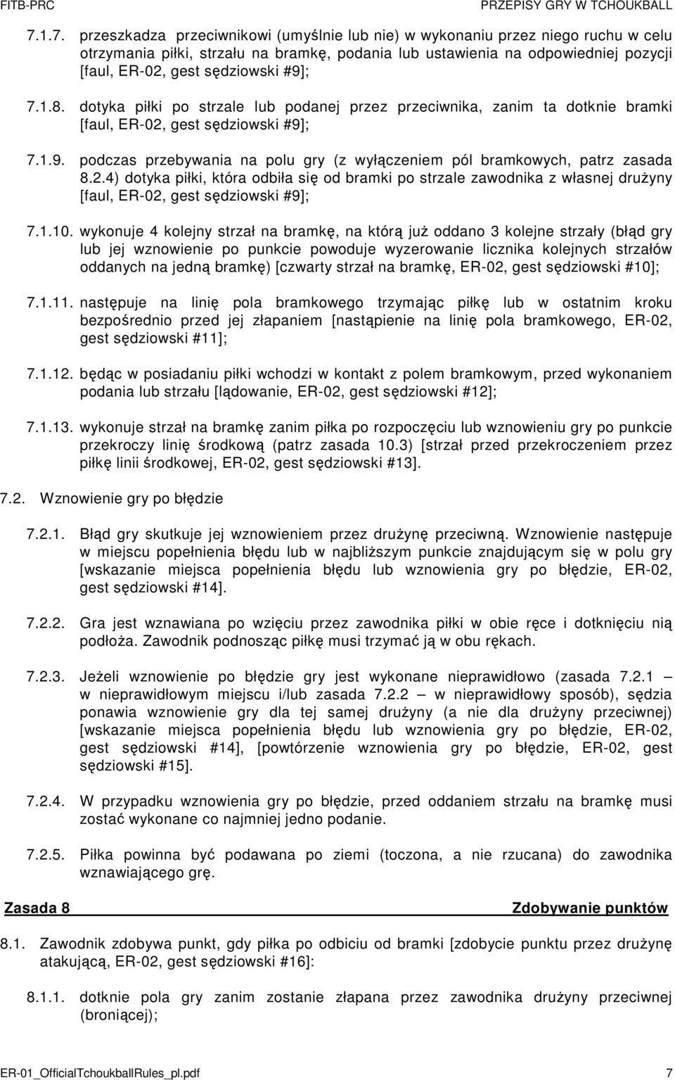 2.4) dotyka piłki, która odbiła się od bramki po strzale zawodnika z własnej drużyny [faul, ER-02, gest sędziowski #9]; 7.1.10.