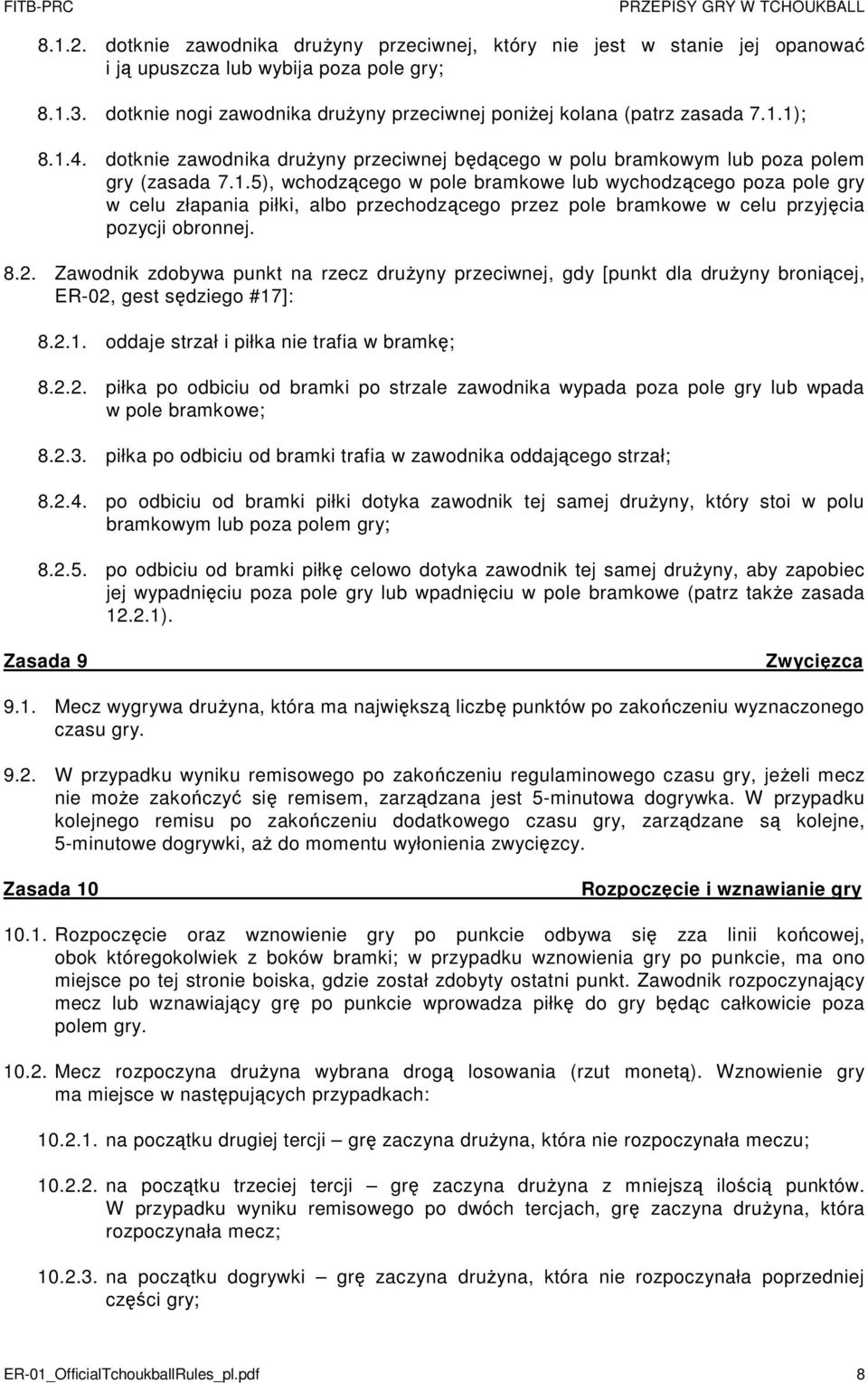 1); 8.1.4. dotknie zawodnika drużyny przeciwnej będącego w polu bramkowym lub poza polem gry (zasada 7.1.5), wchodzącego w pole bramkowe lub wychodzącego poza pole gry w celu złapania piłki, albo przechodzącego przez pole bramkowe w celu przyjęcia pozycji obronnej.