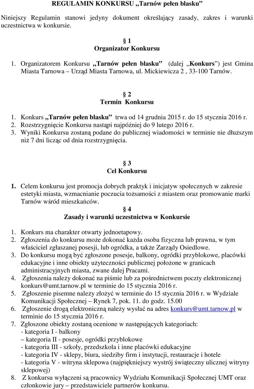 Konkurs Tarnów pełen blasku trwa od 14 grudnia 2015 r. do 15 stycznia 2016 r. 2. Rozstrzygnięcie Konkursu nastąpi najpóźniej do 9 lutego 2016 r. 3.