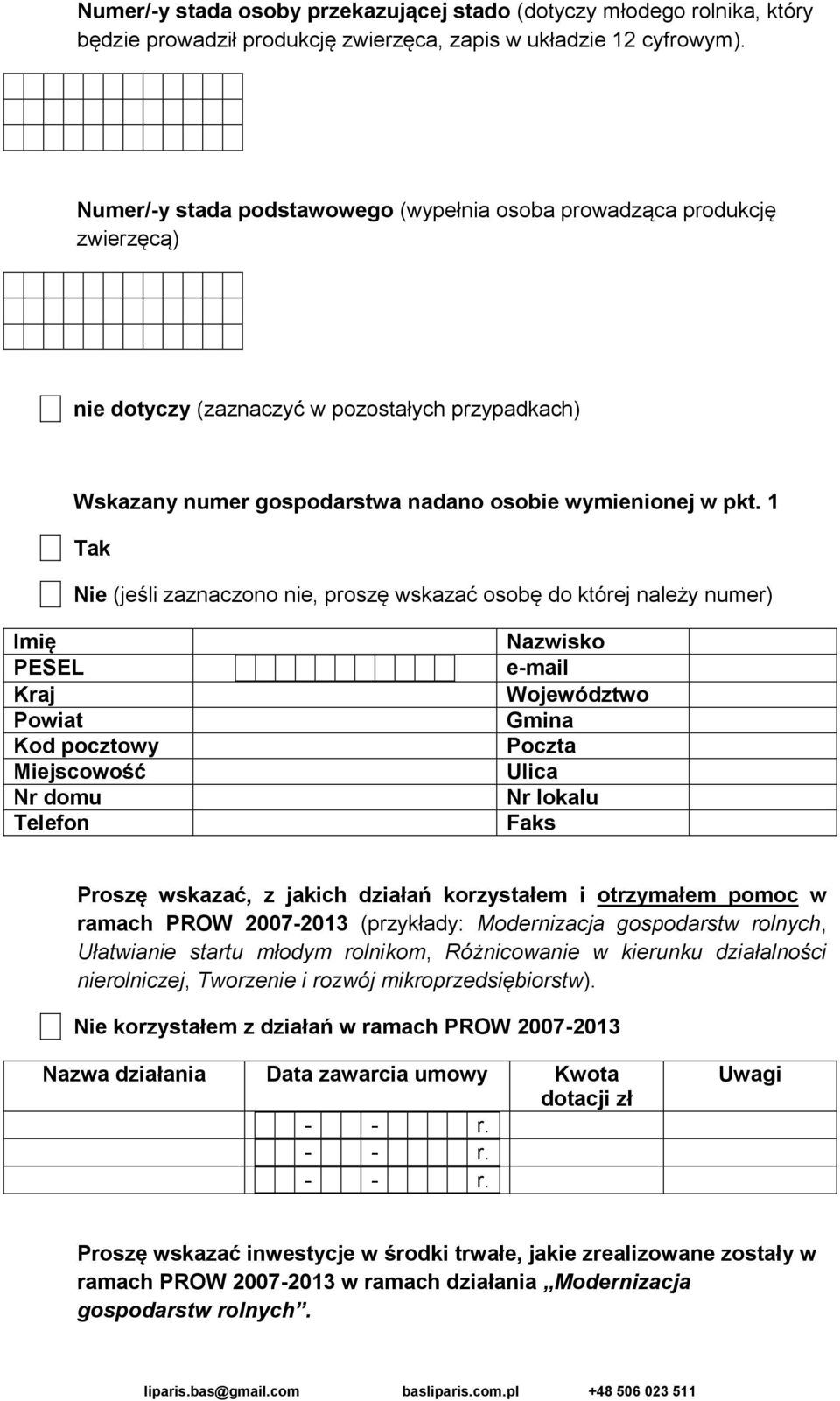 1 (jeśli zaznaczono nie, proszę wskazać osobę do której należy numer) Imię Faks Proszę wskazać, z jakich działań korzystałem i otrzymałem pomoc w ramach PROW 2007-2013 (przykłady: Modernizacja