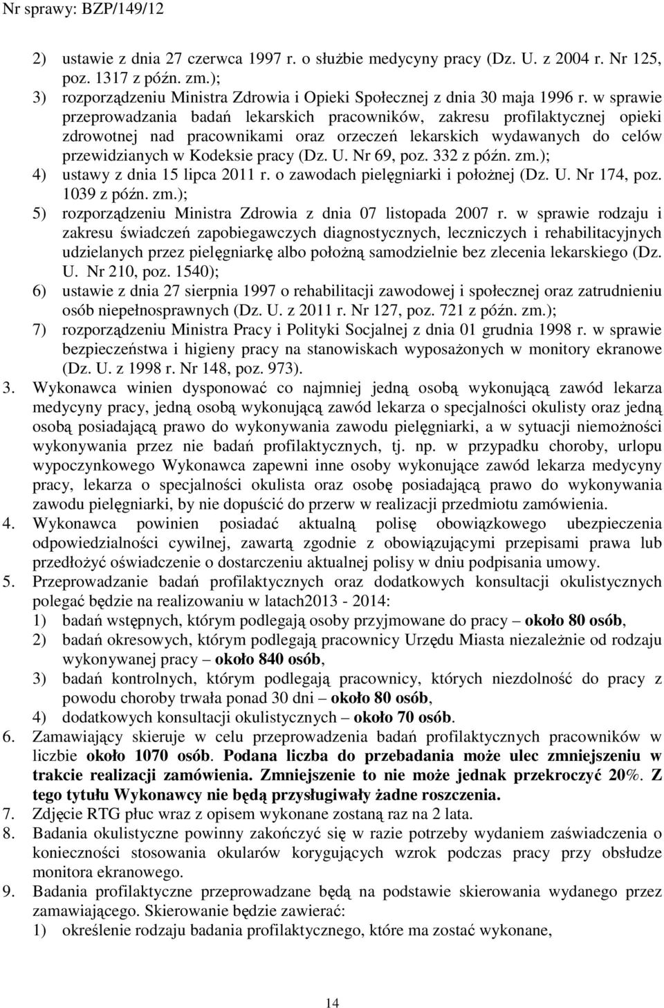 Nr 69, poz. 332 z późn. zm.); 4) ustawy z dnia 15 lipca 2011 r. o zawodach pielęgniarki i połoŝnej (Dz. U. Nr 174, poz. 1039 z późn. zm.); 5) rozporządzeniu Ministra Zdrowia z dnia 07 listopada 2007 r.