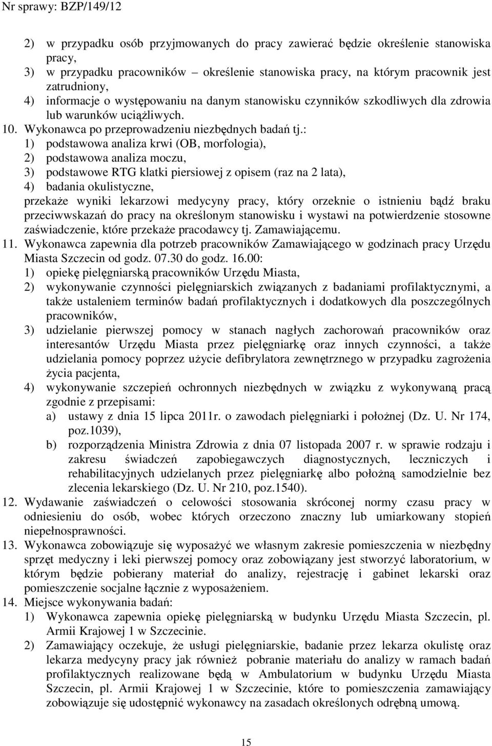 : 1) podstawowa analiza krwi (OB, morfologia), 2) podstawowa analiza moczu, 3) podstawowe RTG klatki piersiowej z opisem (raz na 2 lata), 4) badania okulistyczne, przekaŝe wyniki lekarzowi medycyny