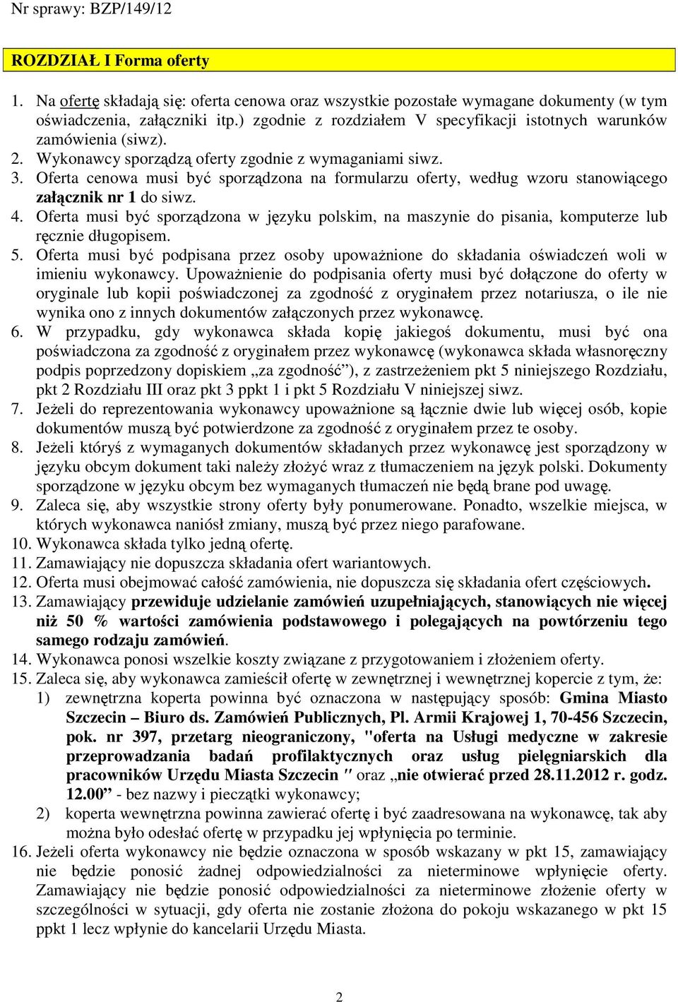 Oferta cenowa musi być sporządzona na formularzu oferty, według wzoru stanowiącego załącznik nr 1 do siwz. 4.