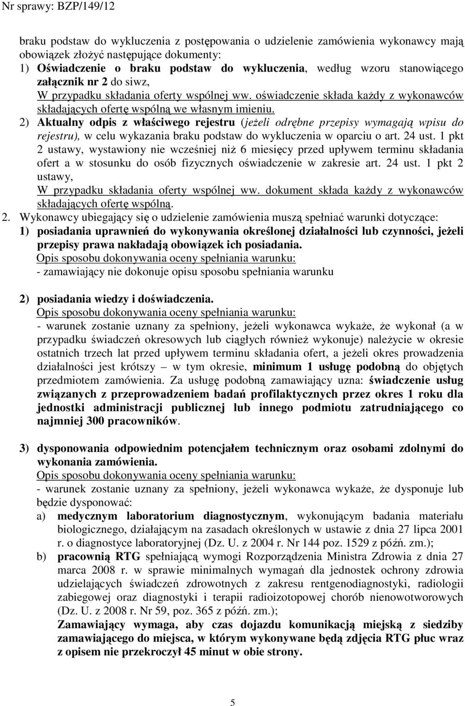 2) Aktualny odpis z właściwego rejestru (jeŝeli odrębne przepisy wymagają wpisu do rejestru), w celu wykazania braku podstaw do wykluczenia w oparciu o art. 24 ust.