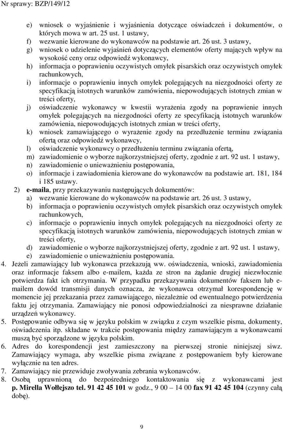 oczywistych omyłek rachunkowych, i) informacje o poprawieniu innych omyłek polegających na niezgodności oferty ze specyfikacją istotnych warunków zamówienia, niepowodujących istotnych zmian w treści