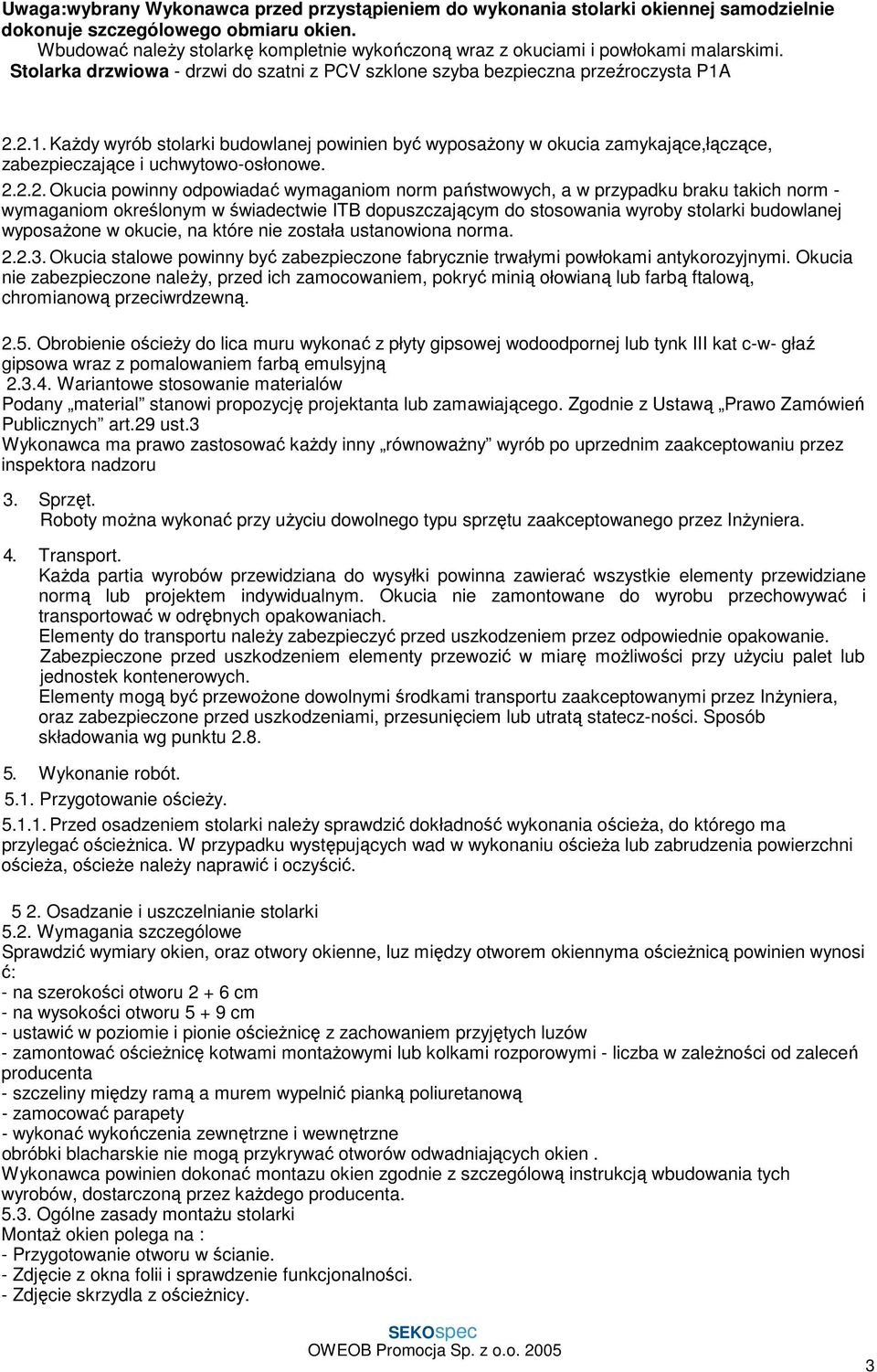 2.2.1. KaŜdy wyrób stolarki budowlanej powinien być wyposaŝony w okucia zamykające,łączące, zabezpieczające i uchwytowo-osłonowe. 2.2.2. Okucia powinny odpowiadać wymaganiom norm państwowych, a w