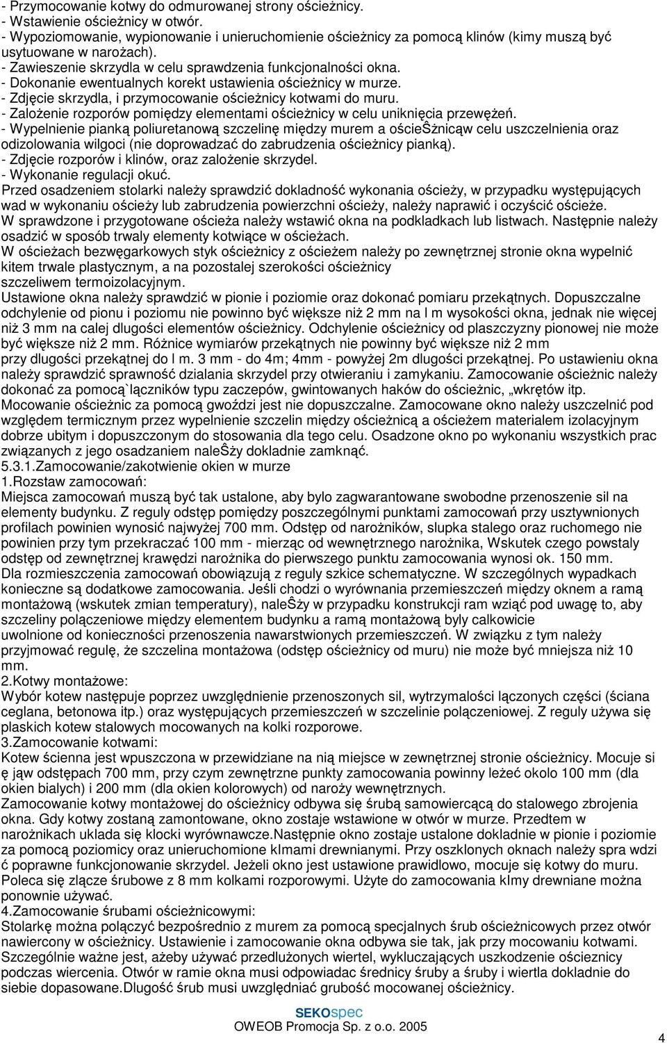 - Dokonanie ewentualnych korekt ustawienia ościeŝnicy w murze. - Zdjęcie skrzydla, i przymocowanie ościeŝnicy kotwami do muru.