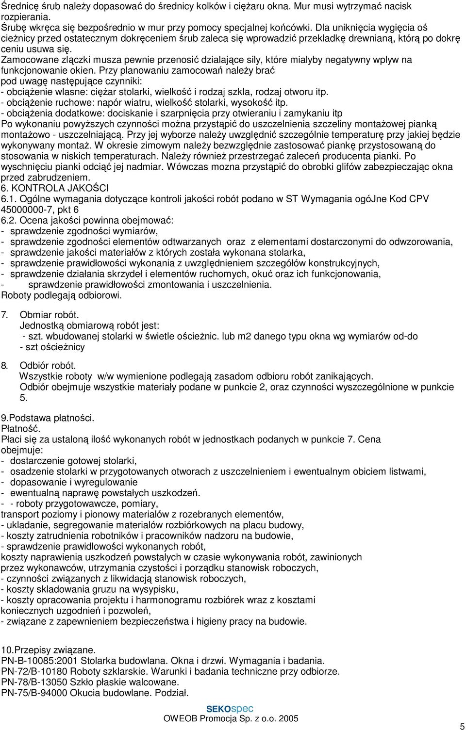Zamocowane zlączki musza pewnie przenosić dzialające sily, które mialyby negatywny wplyw na funkcjonowanie okien.