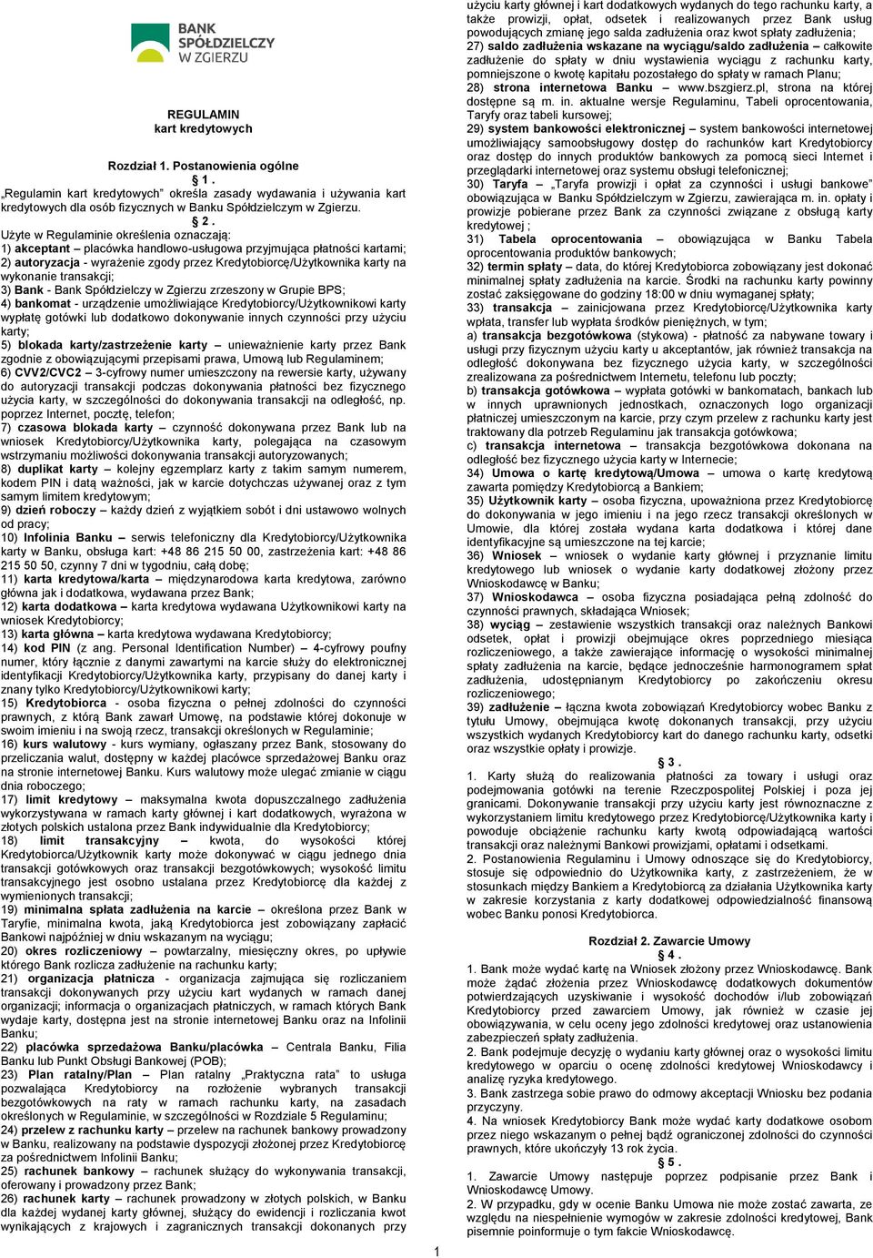 transakcji; 3) Bank - Bank Spółdzielczy w Zgierzu zrzeszony w Grupie BPS; 4) bankomat - urządzenie umożliwiające Kredytobiorcy/Użytkownikowi karty wypłatę gotówki lub dodatkowo dokonywanie innych