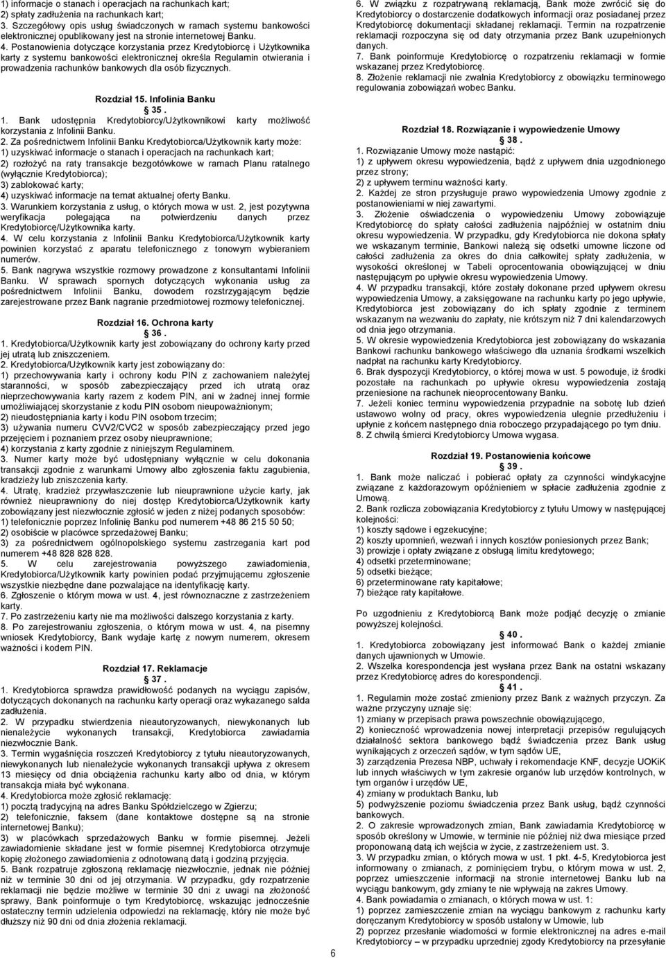 Postanowienia dotyczące korzystania przez Kredytobiorcę i Użytkownika karty z systemu bankowości elektronicznej określa Regulamin otwierania i prowadzenia rachunków bankowych dla osób fizycznych.