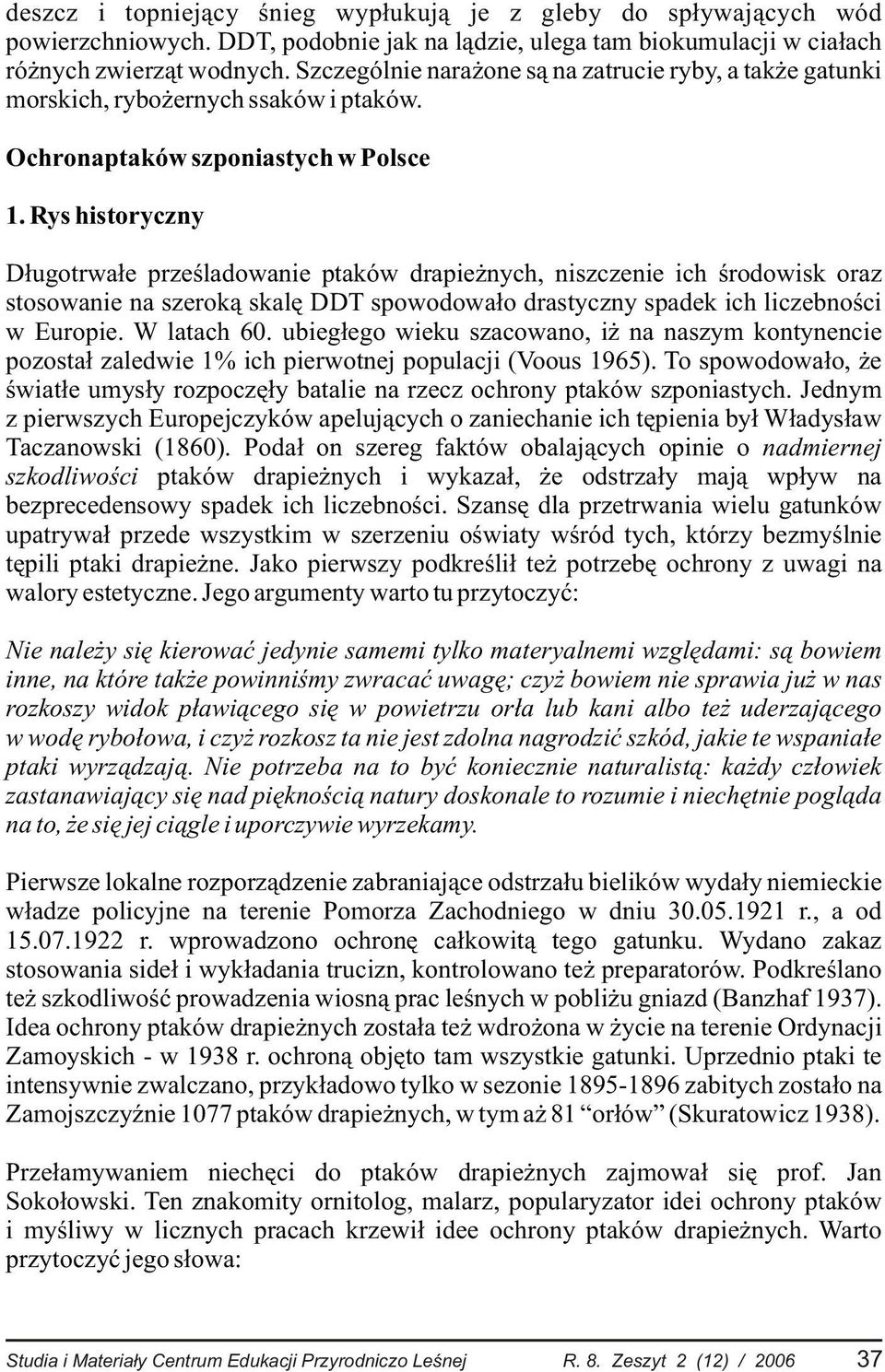 Rys historyczny D³ugotrwa³e przeœladowanie ptaków drapie nych, niszczenie ich œrodowisk oraz stosowanie na szerok¹ skalê DDT spowodowa³o drastyczny spadek ich liczebnoœci w Europie. W latach 60.