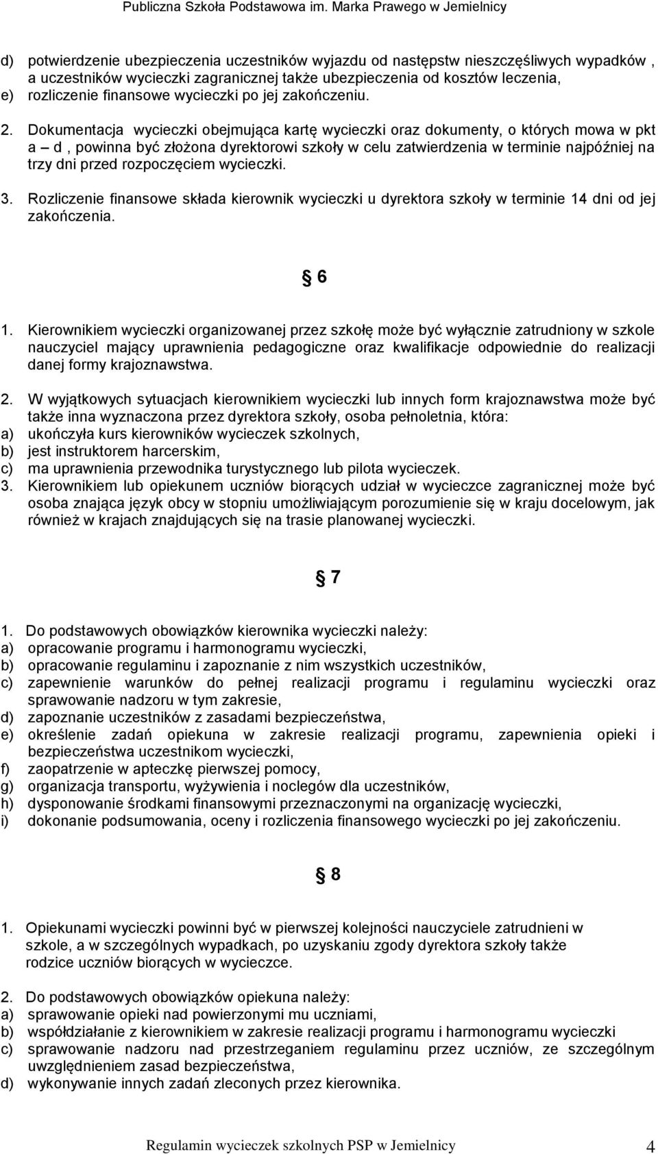 Dokumentacja wycieczki obejmująca kartę wycieczki oraz dokumenty, o których mowa w pkt a d, powinna być złożona dyrektorowi szkoły w celu zatwierdzenia w terminie najpóźniej na trzy dni przed