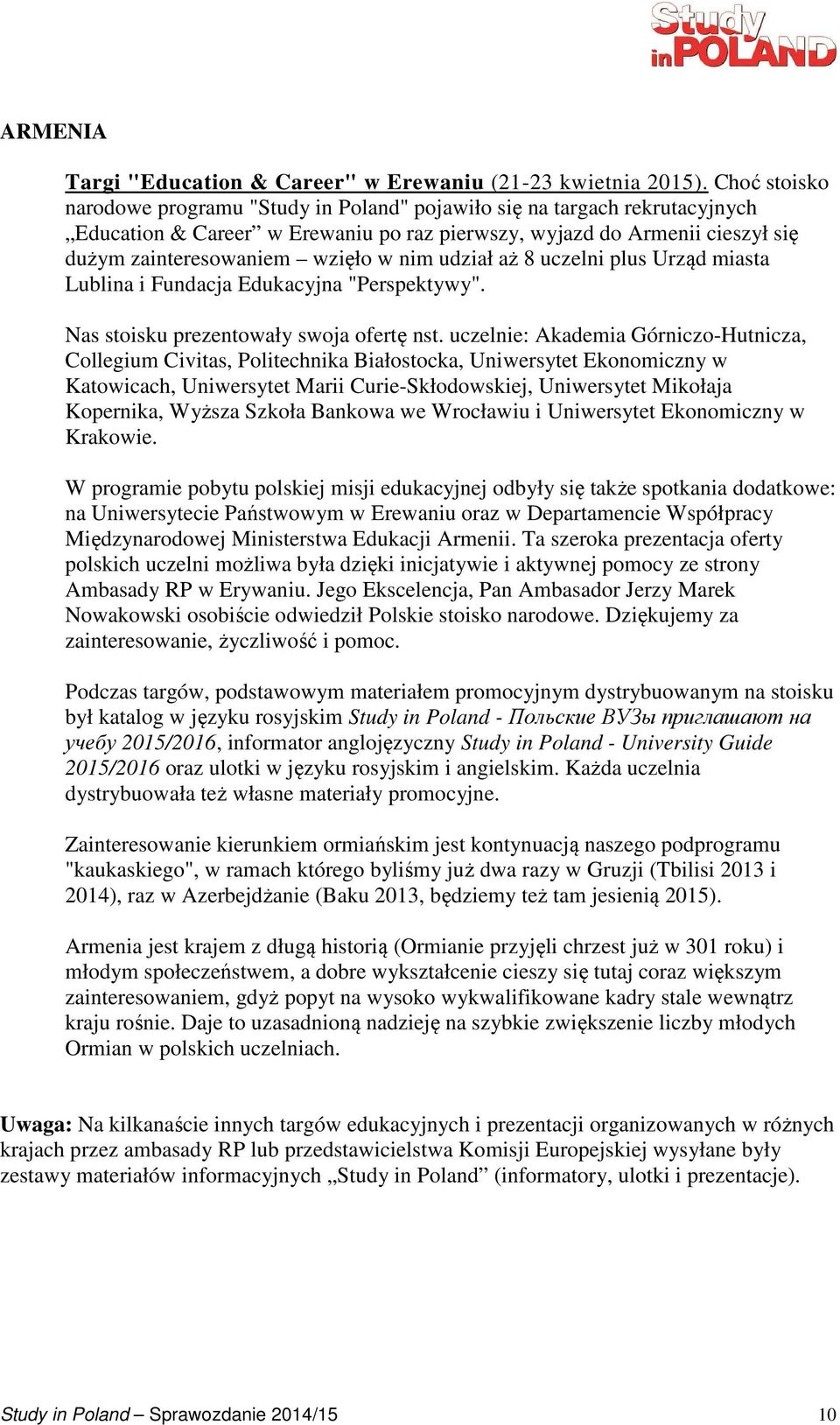 nim udział aż 8 uczelni plus Urząd miasta Lublina i Fundacja Edukacyjna "Perspektywy". Nas stoisku prezentowały swoja ofertę nst.