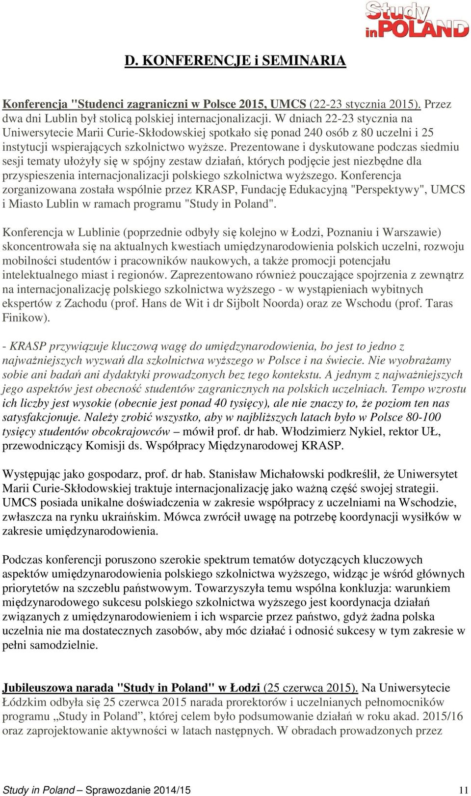 Prezentowane i dyskutowane podczas siedmiu sesji tematy ułożyły się w spójny zestaw działań, których podjęcie jest niezbędne dla przyspieszenia internacjonalizacji polskiego szkolnictwa wyższego.