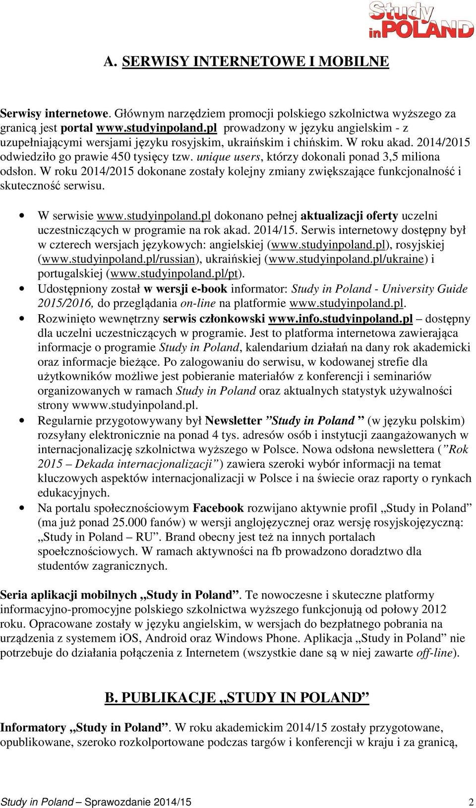 unique users, którzy dokonali ponad 3,5 miliona odsłon. W roku 2014/2015 dokonane zostały kolejny zmiany zwiększające funkcjonalność i skuteczność serwisu. W serwisie www.studyinpoland.
