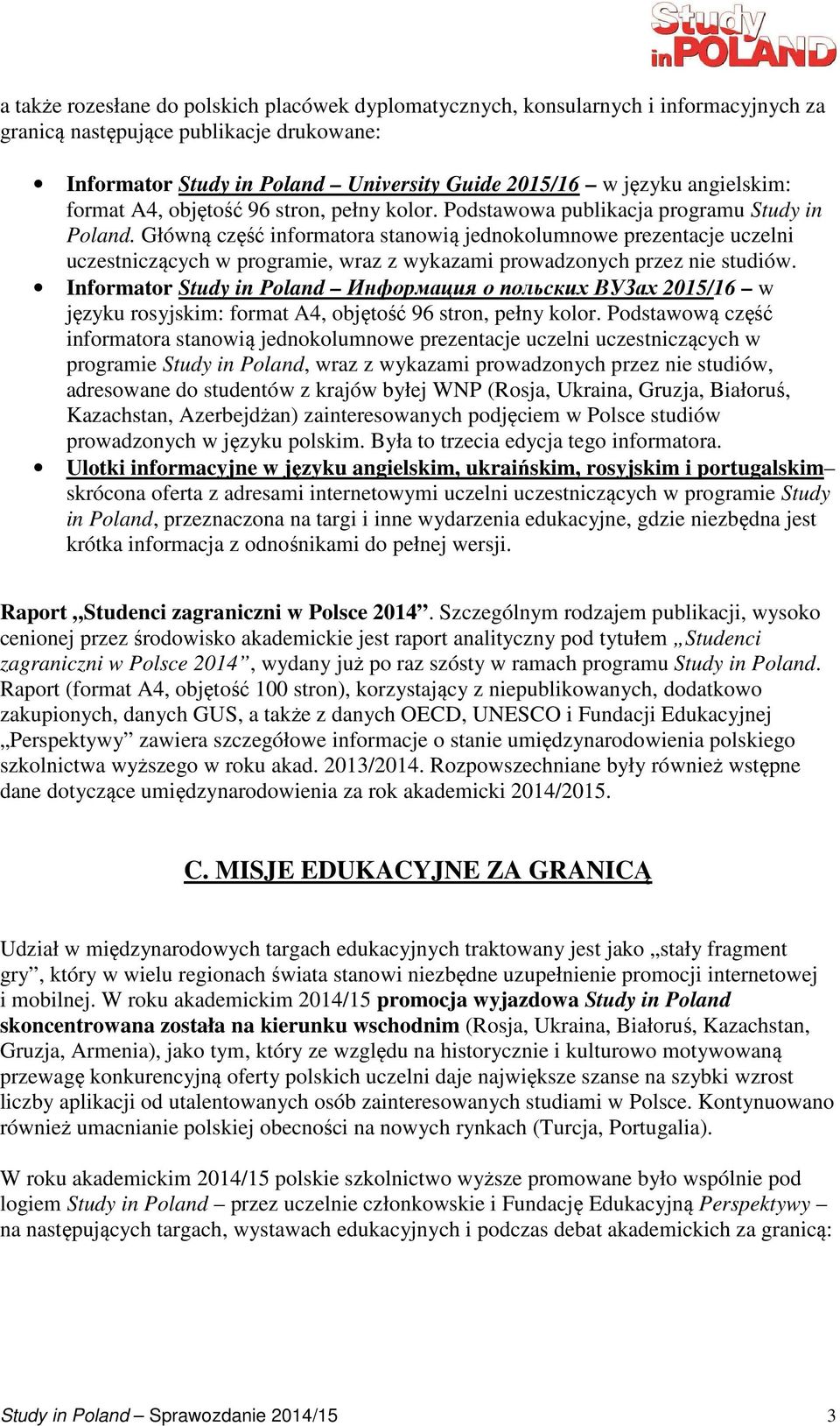 Główną część informatora stanowią jednokolumnowe prezentacje uczelni uczestniczących w programie, wraz z wykazami prowadzonych przez nie studiów.
