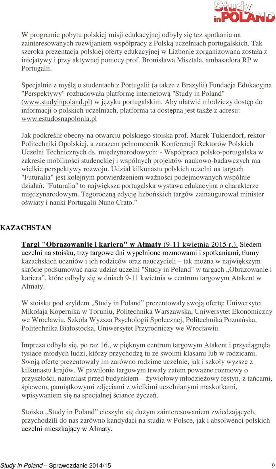 Specjalnie z myślą o studentach z Portugalii (a także z Brazylii) Fundacja Edukacyjna "Perspektywy" rozbudowała platformę internetową "Study in Poland" (www.studyinpoland.pl) w języku portugalskim.