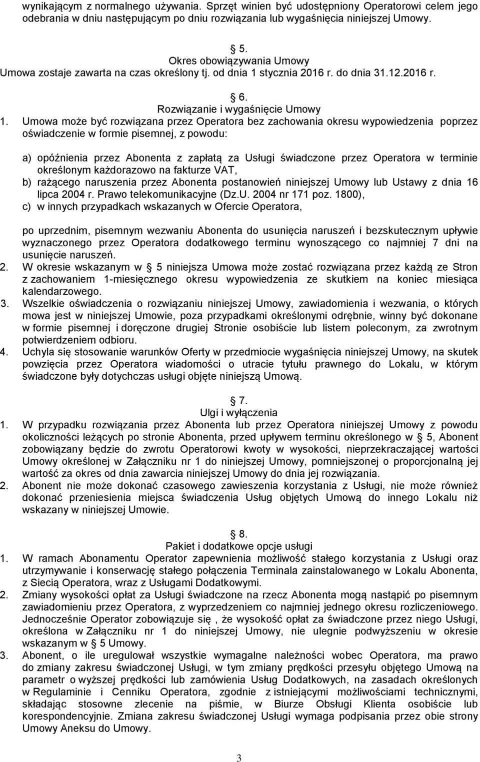 Umowa może być rozwiązana przez Operatora bez zachowania okresu wypowiedzenia poprzez oświadczenie w formie pisemnej, z powodu: a) opóźnienia przez Abonenta z zapłatą za Usługi świadczone przez