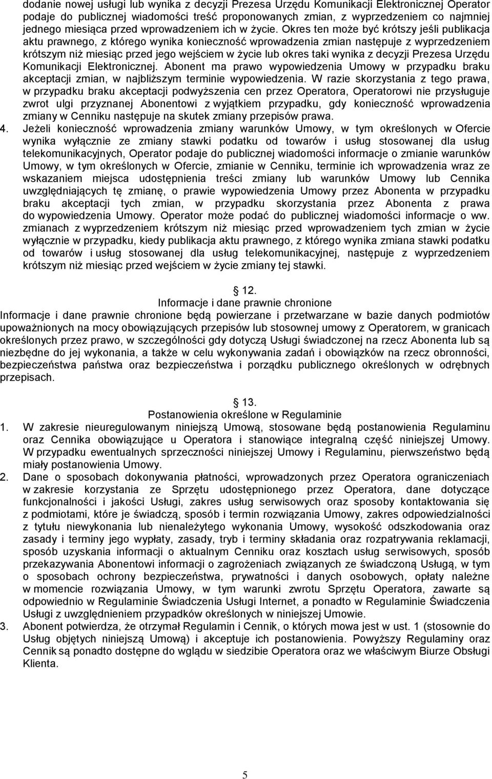 Okres ten może być krótszy jeśli publikacja aktu prawnego, z którego wynika konieczność wprowadzenia zmian następuje z wyprzedzeniem krótszym niż miesiąc przed jego wejściem w życie lub okres taki