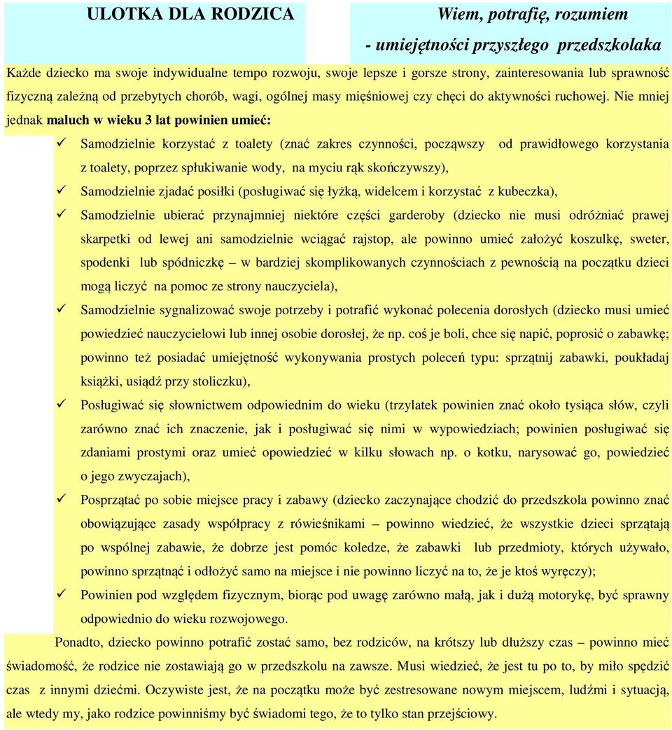 Nie mniej jednak maluch w wieku 3 lat powinien umieć: Samodzielnie korzystać z toalety (znać zakres czynności, począwszy od prawidłowego korzystania z toalety, poprzez spłukiwanie wody, na myciu rąk