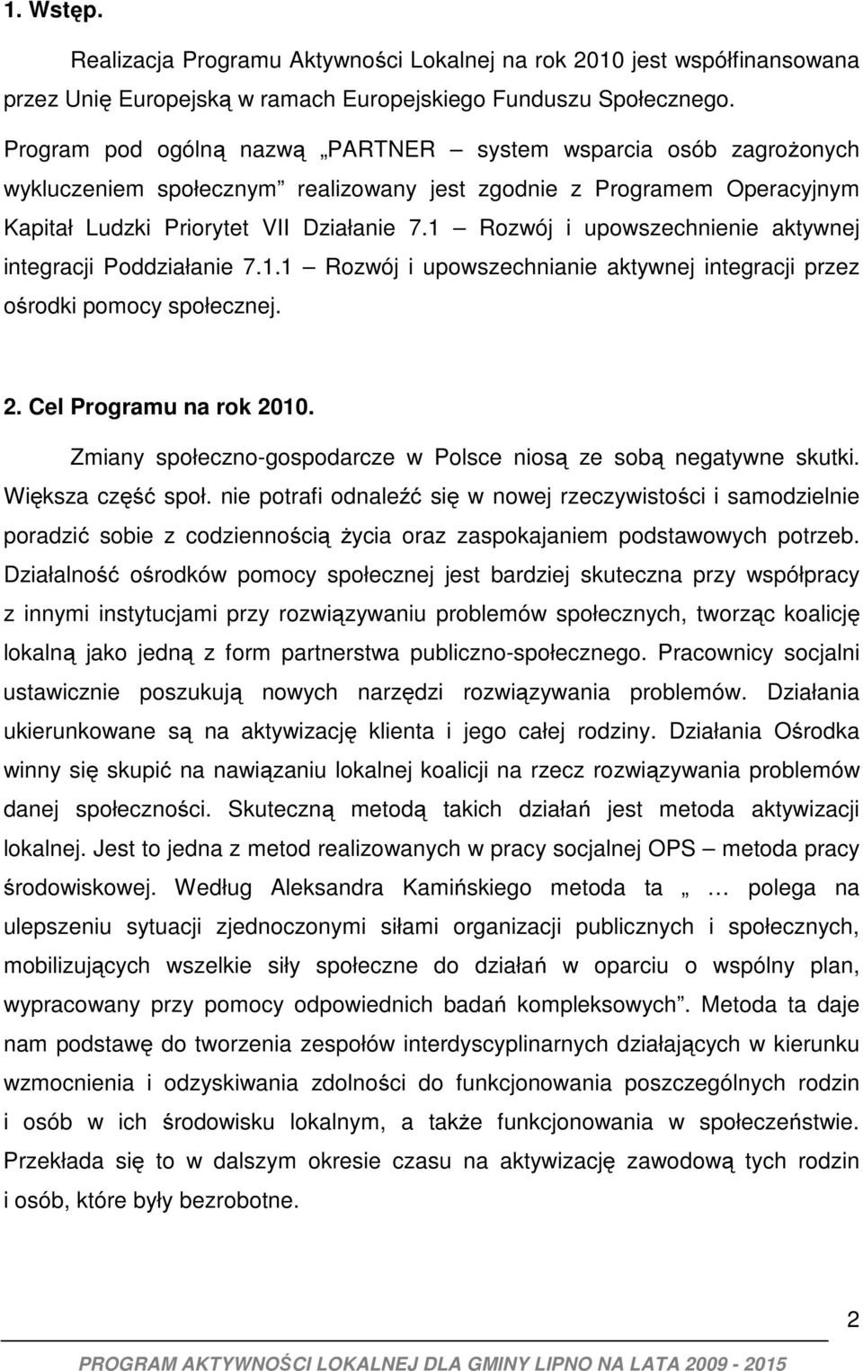 1 Rozwój i upowszechnienie aktywnej integracji Poddziałanie 7.1.1 Rozwój i upowszechnianie aktywnej integracji przez ośrodki pomocy społecznej. 2. Cel Programu na rok 2010.