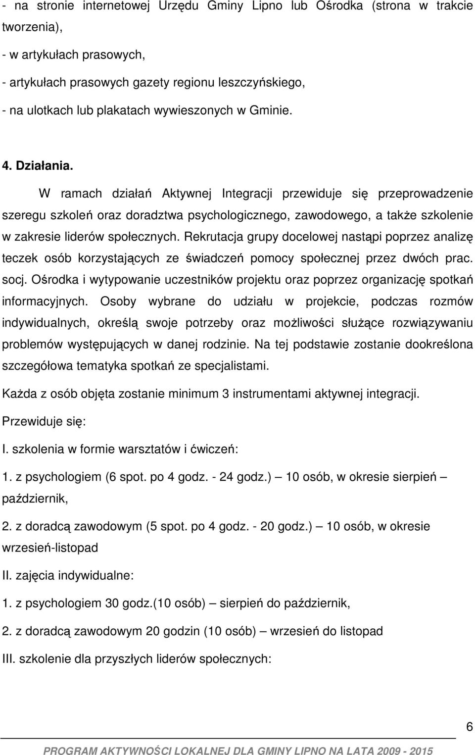 W ramach działań Aktywnej Integracji przewiduje się przeprowadzenie szeregu szkoleń oraz doradztwa psychologicznego, zawodowego, a także szkolenie w zakresie liderów społecznych.