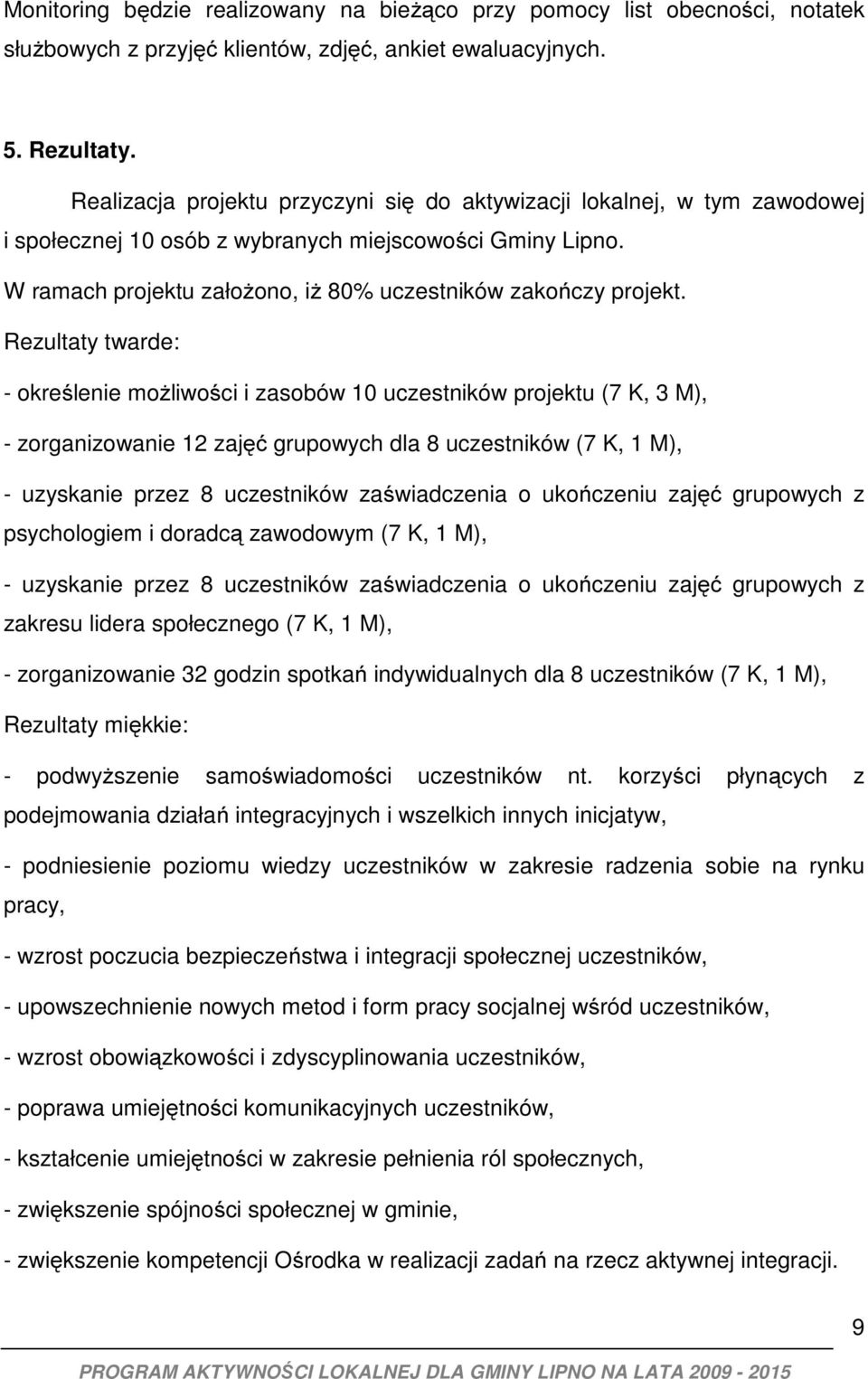 Rezultaty twarde: - określenie możliwości i zasobów 10 uczestników projektu (7 K, 3 M), - zorganizowanie 12 zajęć grupowych dla 8 uczestników (7 K, 1 M), - uzyskanie przez 8 uczestników zaświadczenia