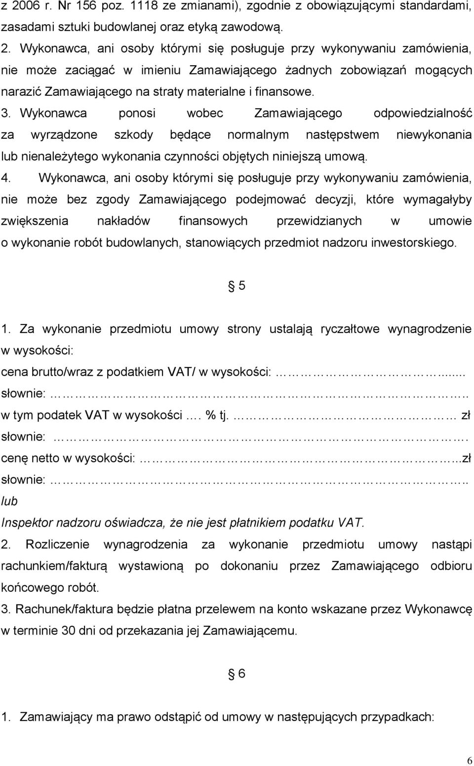 Wykonawca ponosi wobec Zamawiającego odpowiedzialność za wyrządzone szkody będące normalnym następstwem niewykonania lub nienależytego wykonania czynności objętych niniejszą umową. 4.