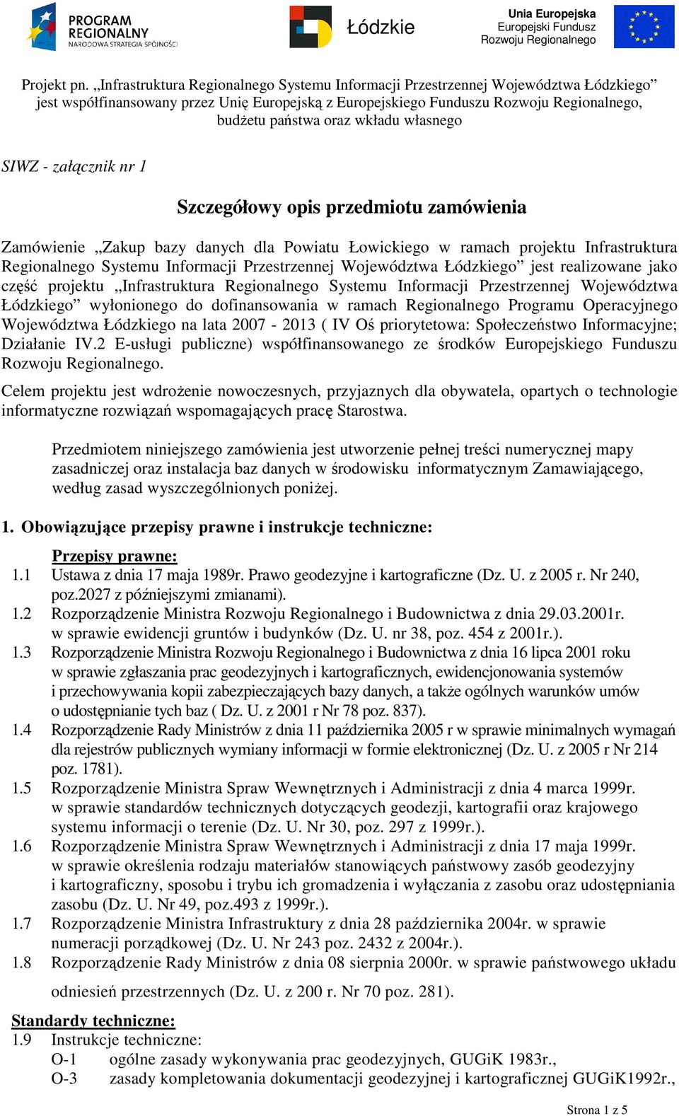 Programu Operacyjnego Województwa Łódzkiego na lata 2007-2013 ( IV Oś priorytetowa: Społeczeństwo Informacyjne; Działanie IV.2 E-usługi publiczne) współfinansowanego ze środków Europejskiego Funduszu.