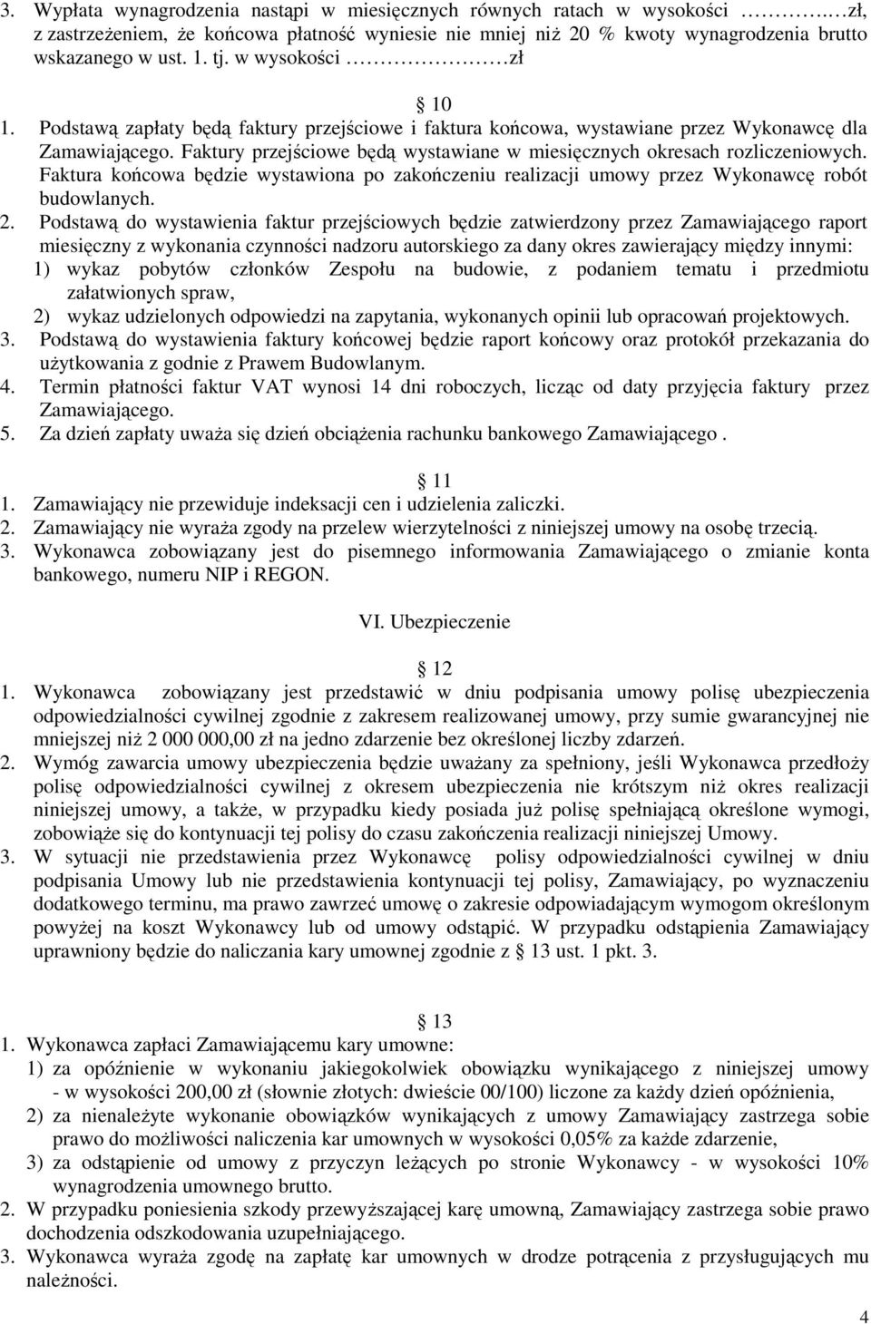 Faktura końcowa będzie wystawiona po zakończeniu realizacji umowy przez Wykonawcę robót budowlanych. 2.