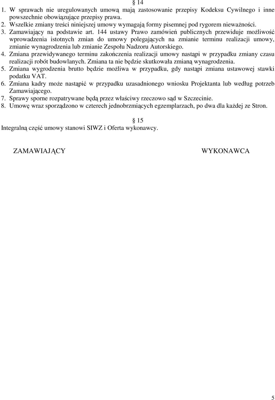 144 ustawy Prawo zamówień publicznych przewiduje moŝliwość wprowadzenia istotnych zmian do umowy polegających na zmianie terminu realizacji umowy, zmianie wynagrodzenia lub zmianie Zespołu Nadzoru