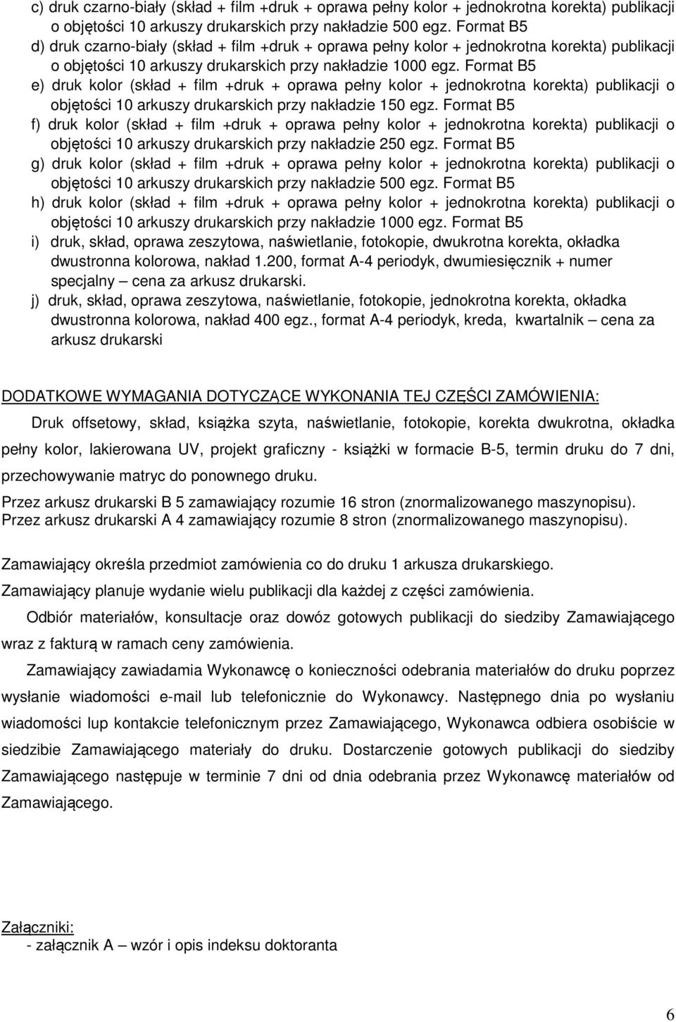 Format B5 e) druk kolor (skład + film +druk + oprawa pełny kolor + jednokrotna korekta) publikacji o objętości 10 arkuszy drukarskich przy nakładzie 150 egz.