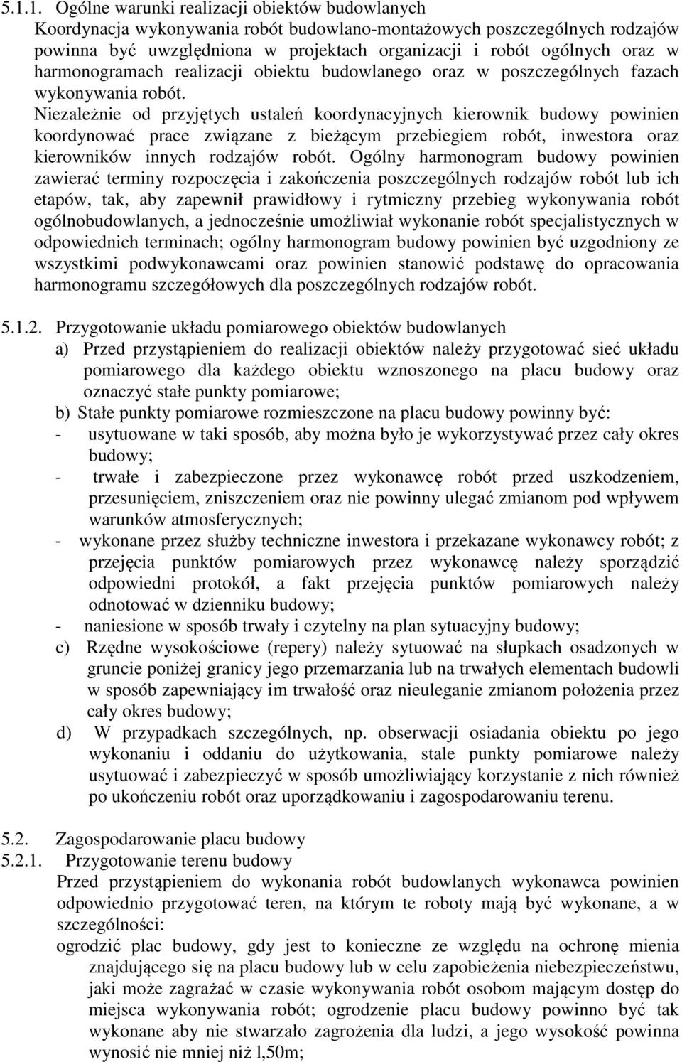 Niezależnie od przyjętych ustaleń koordynacyjnych kierownik budowy powinien koordynować prace związane z bieżącym przebiegiem robót, inwestora oraz kierowników innych rodzajów robót.
