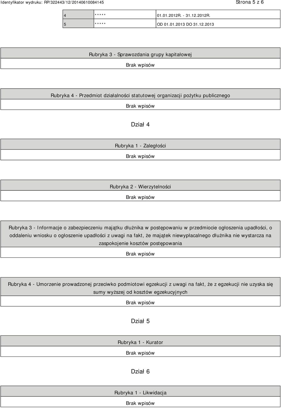 2012R. 5 ***** OD 01.01.2013 DO 31.12.2013 Rubryka 3 - Sprawozdania grupy kapitałowej Rubryka 4 - Przedmiot działalności statutowej organizacji pożytku publicznego Dział 4 Rubryka 1