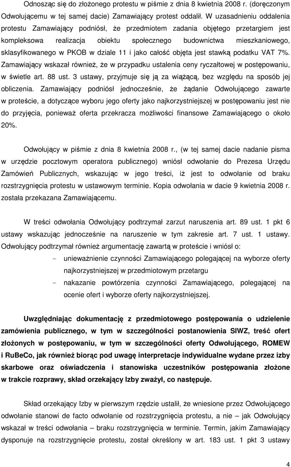 w dziale 11 i jako całość objęta jest stawką podatku VAT 7%. Zamawiający wskazał równieŝ, Ŝe w przypadku ustalenia ceny ryczałtowej w postępowaniu, w świetle art. 88 ust.