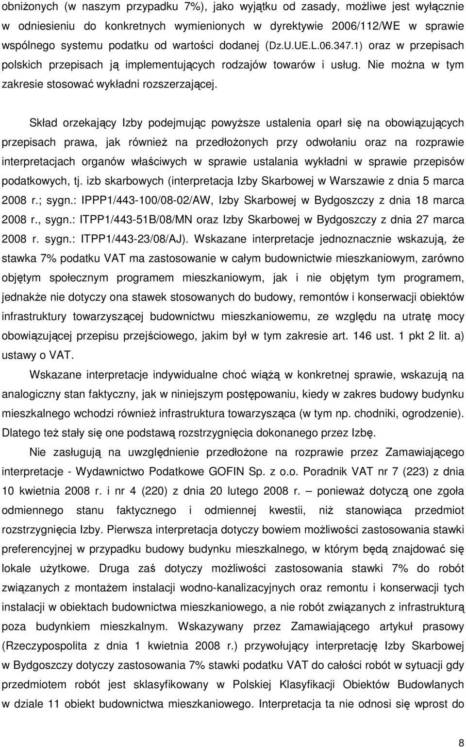 Skład orzekający Izby podejmując powyŝsze ustalenia oparł się na obowiązujących przepisach prawa, jak równieŝ na przedłoŝonych przy odwołaniu oraz na rozprawie interpretacjach organów właściwych w