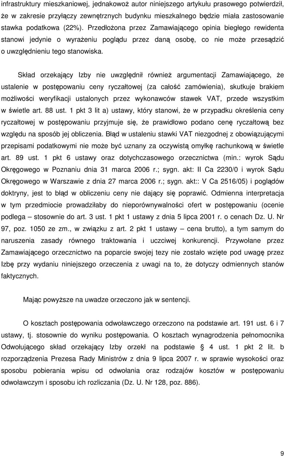 Skład orzekający Izby nie uwzględnił równieŝ argumentacji Zamawiającego, Ŝe ustalenie w postępowaniu ceny ryczałtowej (za całość zamówienia), skutkuje brakiem moŝliwości weryfikacji ustalonych przez