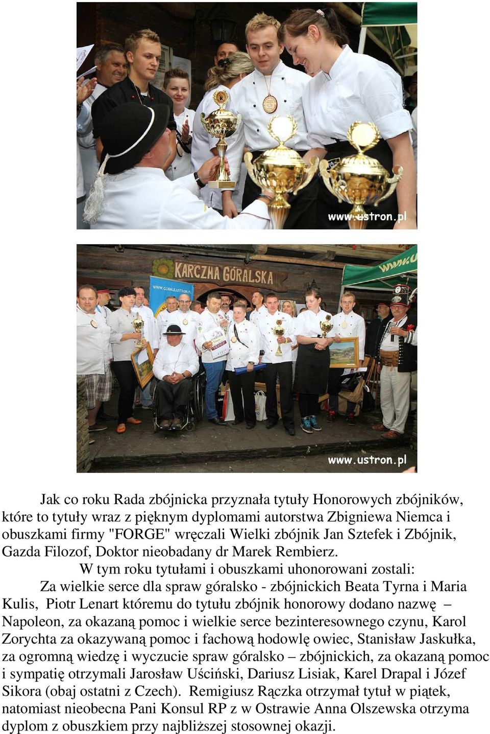 W tym roku tytułami i obuszkami uhonorowani zostali: Za wielkie serce dla spraw góralsko - zbójnickich Beata Tyrna i Maria Kulis, Piotr Lenart któremu do tytułu zbójnik honorowy dodano nazwę