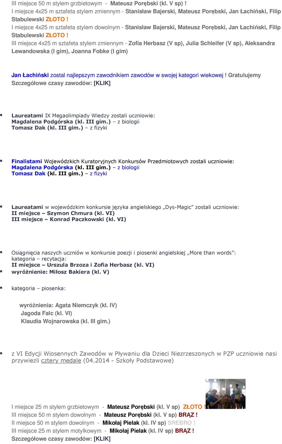 III miejsce 4x25 m sztafeta stylem zmiennym - Zofia Herbasz (V sp), Julia Schleifer (V sp), Aleksandra Lewandowska (I gim), Joanna Fobke (I gim) Jan Łachiński zostal najlepszym zawodnikiem zawodów w